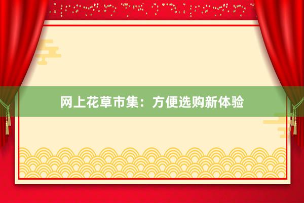 网上花草市集：方便选购新体验